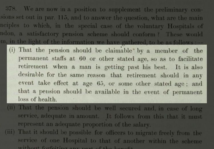 An excerpt that reads: '(i) That the pension should be claimable by a member of the permanent staffs at 60 or other stated age, so as to facilitate retirement when a man is getting past his best. It is also desirable for the same reason that retirement should in any event take effect at the age of 65, or some other stated age; and that a pension should be available in the event of permanent loss of health.