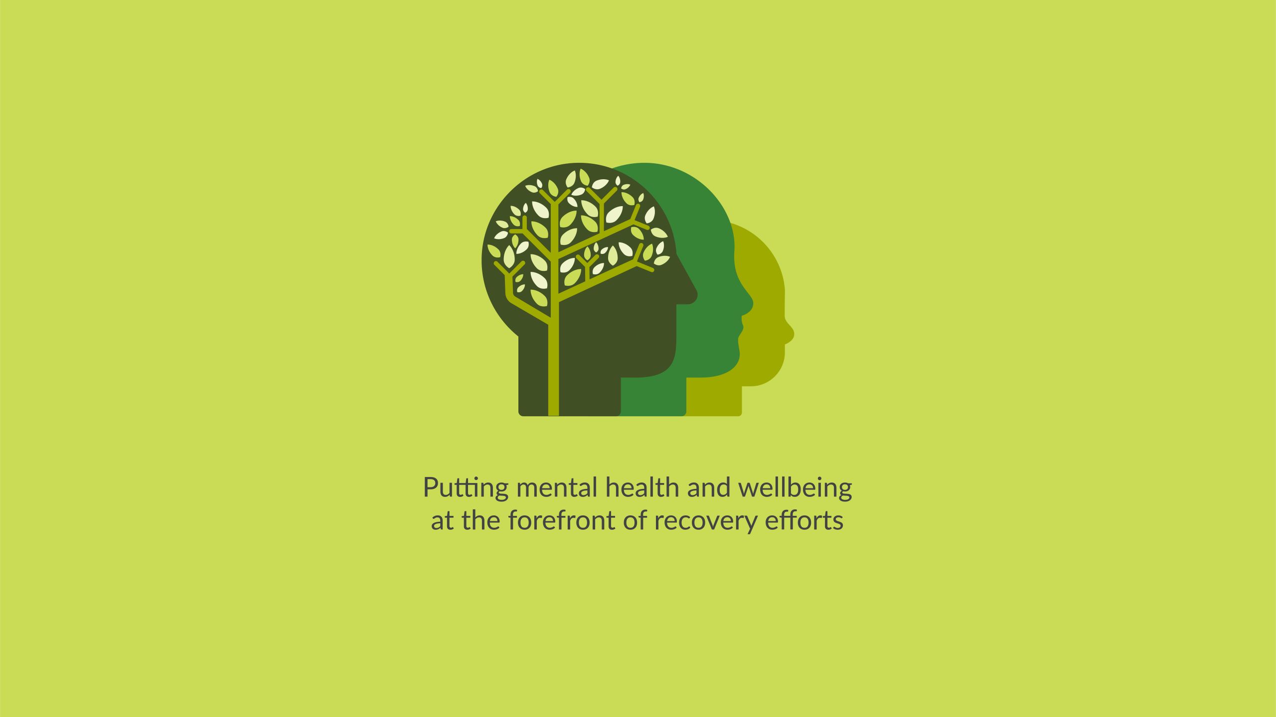 An image showing three heads - the first head has a tree growing within it. The text reads: Putting mental health and wellbeing at the forefront of recovery efforts